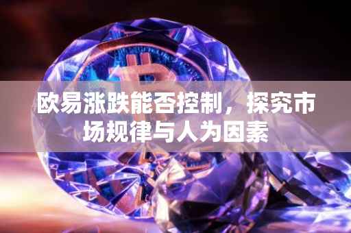 欧易涨跌能否控制，探究市场规律与人为因素