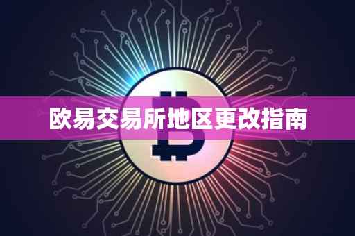 欧易交易所地区更改指南