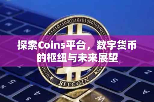 探索Coins平台，数字货币的枢纽与未来展望