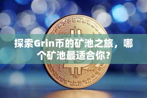 探索Grin币的矿池之旅，哪个矿池最适合你？