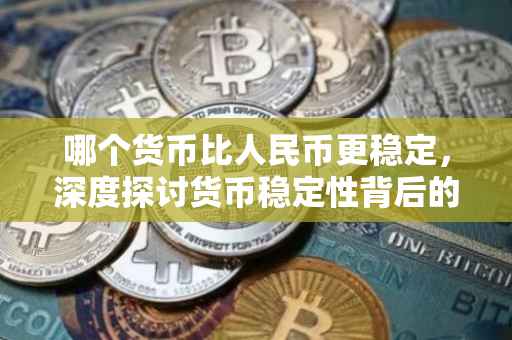 哪个货币比人民币更稳定，深度探讨货币稳定性背后的因素