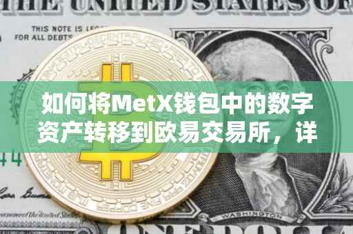 如何将MetX钱包中的数字资产转移到欧易交易所，详细指南