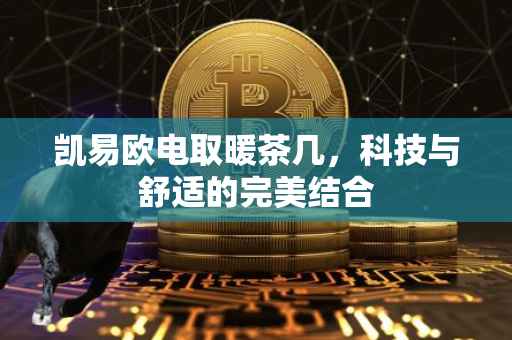 凯易欧电取暖茶几，科技与舒适的完美结合