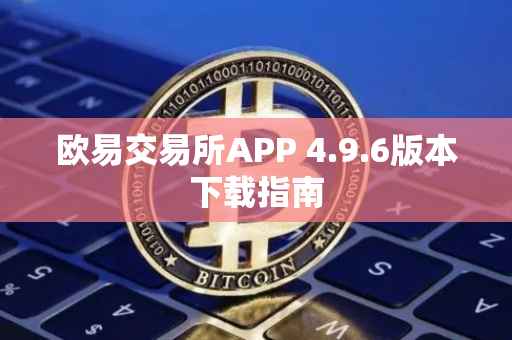 欧易交易所APP 4.9.6版本下载指南