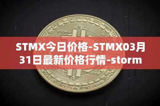 STMX今日价格-STMX03月31日最新价格行情-storm最新走势消息
