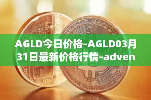 AGLD今日价格-AGLD03月31日最新价格行情-adventure-gold最新走势消息