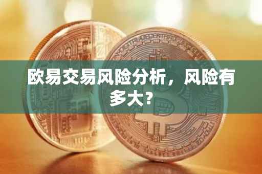 欧易交易风险分析，风险有多大？