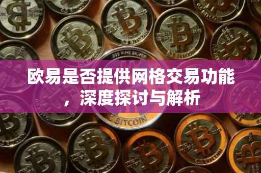 欧易是否提供网格交易功能，深度探讨与解析