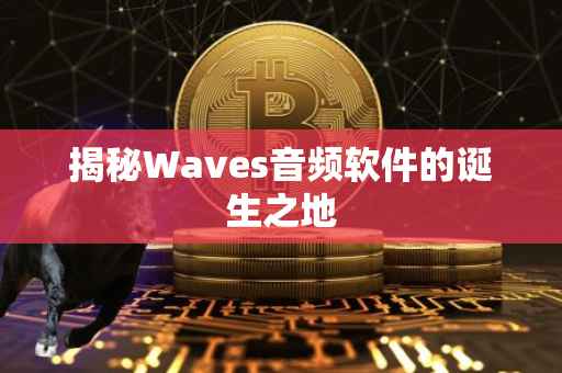 揭秘Waves音频软件的诞生之地