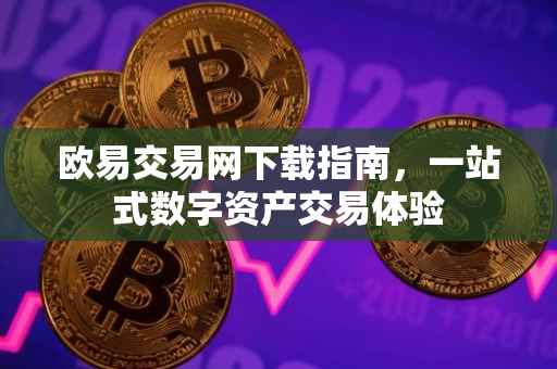 欧易交易网下载指南，一站式数字资产交易体验