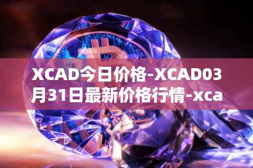 XCAD今日价格-XCAD03月31日最新价格行情-xcad最新走势消息