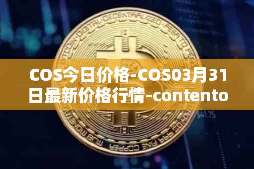 COS今日价格-COS03月31日最新价格行情-contentos最新走势消息