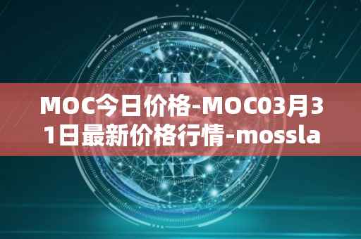 MOC今日价格-MOC03月31日最新价格行情-mossland最新走势消息