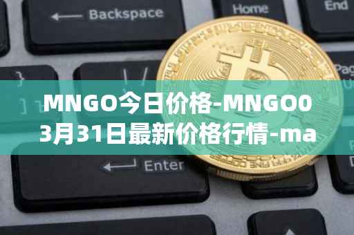 MNGO今日价格-MNGO03月31日最新价格行情-mango-markets最新走势消息
