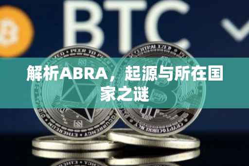 解析ABRA，起源与所在国家之谜