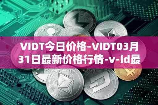 VIDT今日价格-VIDT03月31日最新价格行情-v-id最新走势消息