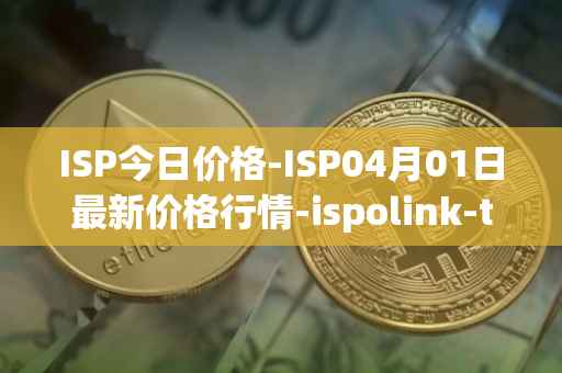 ISP今日价格-ISP04月01日最新价格行情-ispolink-token最新走势消息