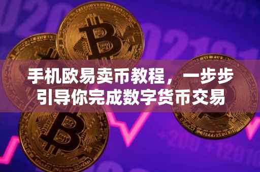 手机欧易卖币教程，一步步引导你完成数字货币交易