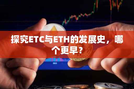 探究ETC与ETH的发展史，哪个更早？