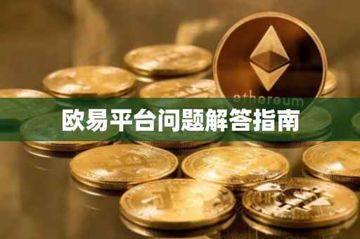 欧易平台问题解答指南