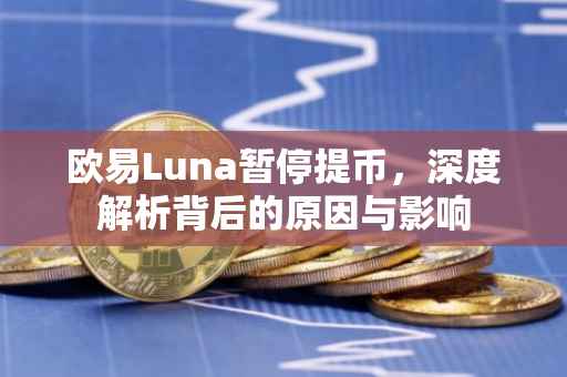 欧易Luna暂停提币，深度解析背后的原因与影响