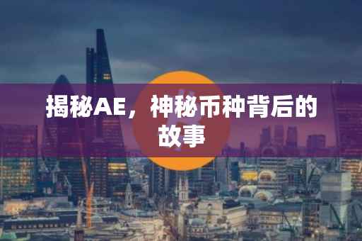 揭秘AE，神秘币种背后的故事