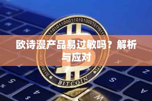 欧诗漫产品易过敏吗？解析与应对
