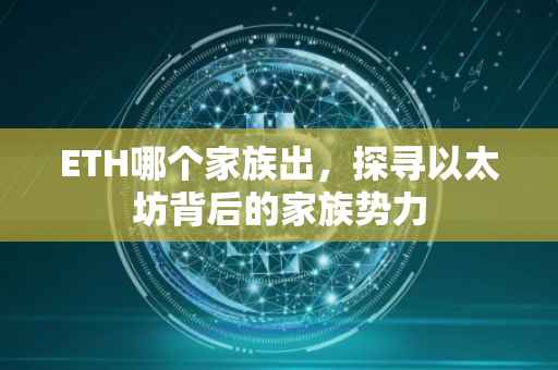 ETH哪个家族出，探寻以太坊背后的家族势力