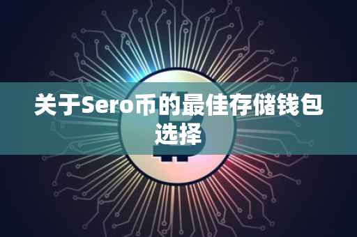 关于Sero币的最佳存储钱包选择