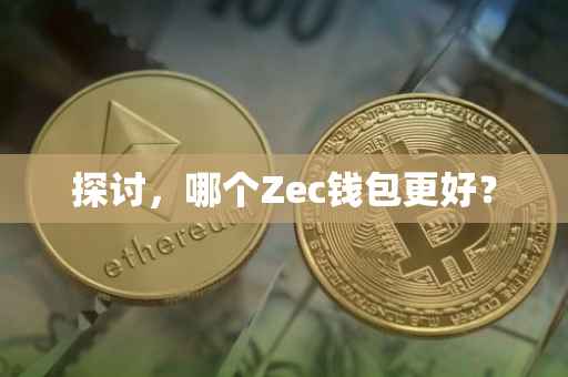 探讨，哪个Zec钱包更好？