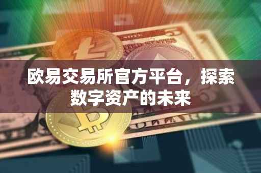 欧易交易所官方平台，探索数字资产的未来