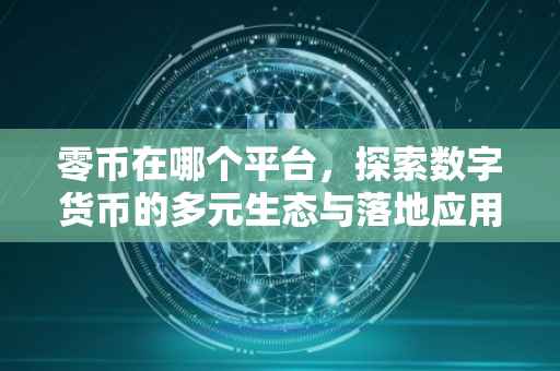 零币在哪个平台，探索数字货币的多元生态与落地应用