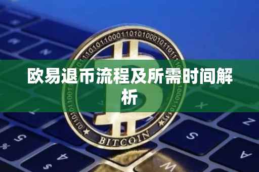 欧易退币流程及所需时间解析