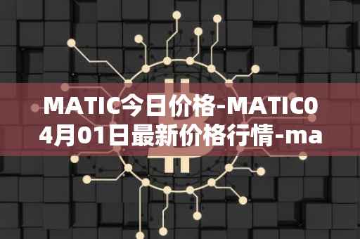 MATIC今日价格-MATIC04月01日最新价格行情-matic-network最新走势消息