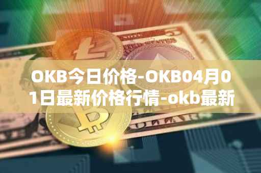 OKB今日价格-OKB04月01日最新价格行情-okb最新走势消息