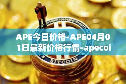 APE今日价格-APE04月01日最新价格行情-apecoin-ape最新走势消息