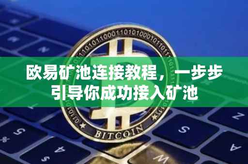 欧易矿池连接教程，一步步引导你成功接入矿池