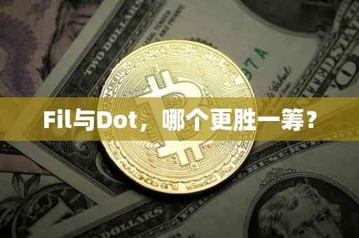 Fil与Dot，哪个更胜一筹？