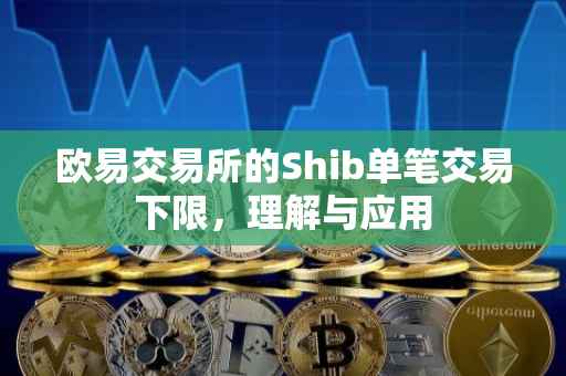 欧易交易所的Shib单笔交易下限，理解与应用
