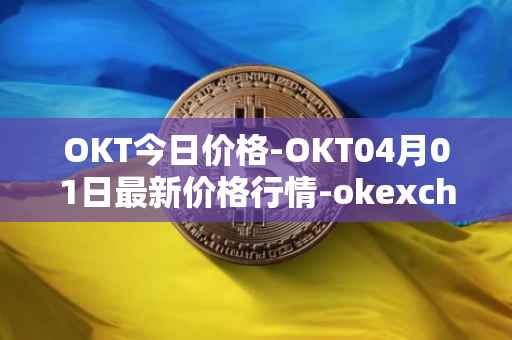 OKT今日价格-OKT04月01日最新价格行情-okexchain最新走势消息