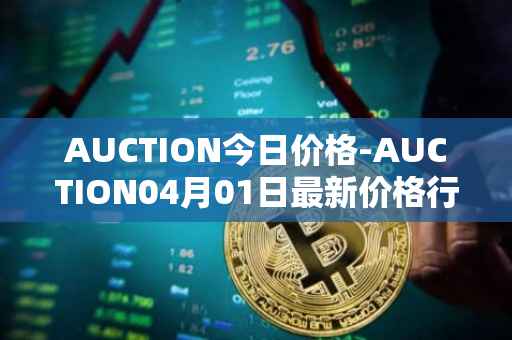 AUCTION今日价格-AUCTION04月01日最新价格行情-auction最新走势消息