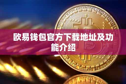 欧易钱包官方下载地址及功能介绍