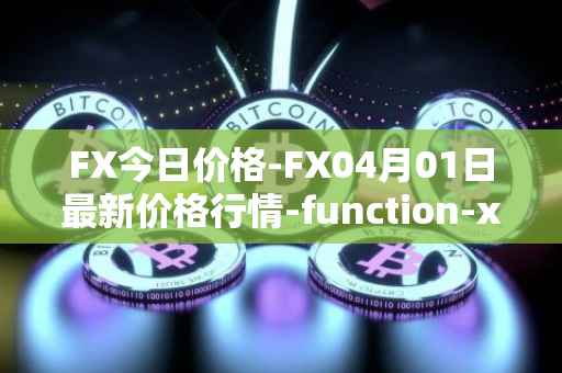 FX今日价格-FX04月01日最新价格行情-function-x最新走势消息