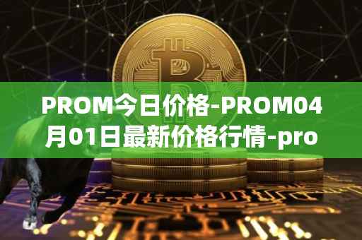 PROM今日价格-PROM04月01日最新价格行情-prometeus最新走势消息