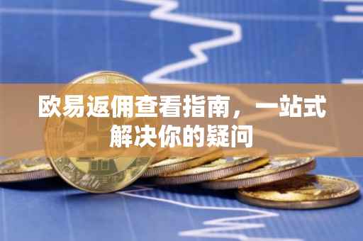 欧易返佣查看指南，一站式解决你的疑问