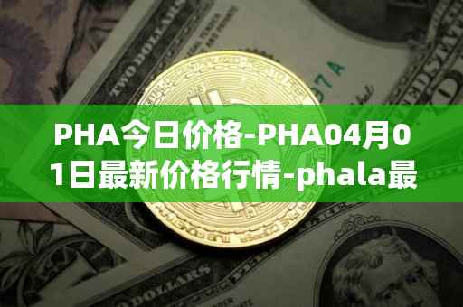 PHA今日价格-PHA04月01日最新价格行情-phala最新走势消息