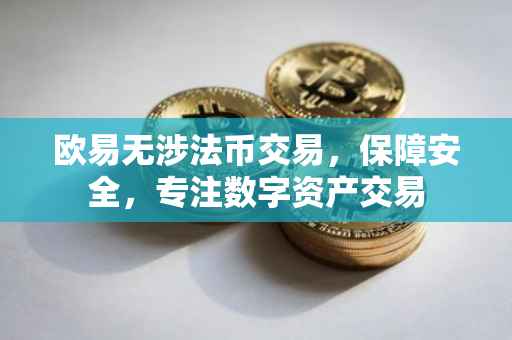 欧易无涉法币交易，保障安全，专注数字资产交易