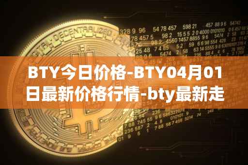 BTY今日价格-BTY04月01日最新价格行情-bty最新走势消息