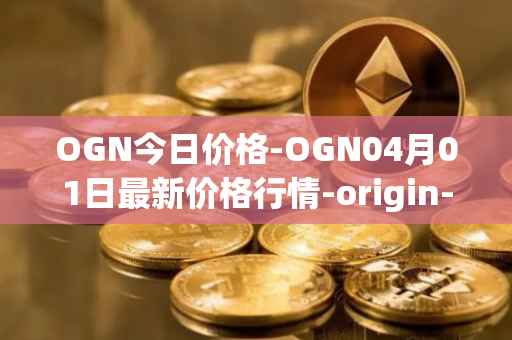 OGN今日价格-OGN04月01日最新价格行情-origin-protocol最新走势消息