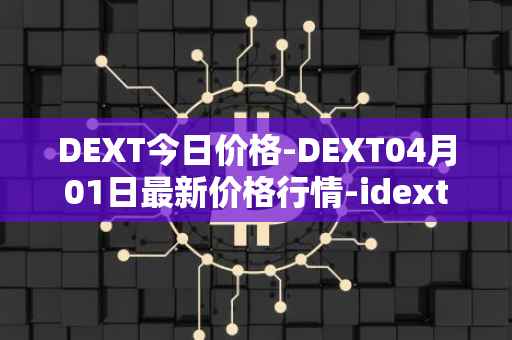 DEXT今日价格-DEXT04月01日最新价格行情-idextools最新走势消息